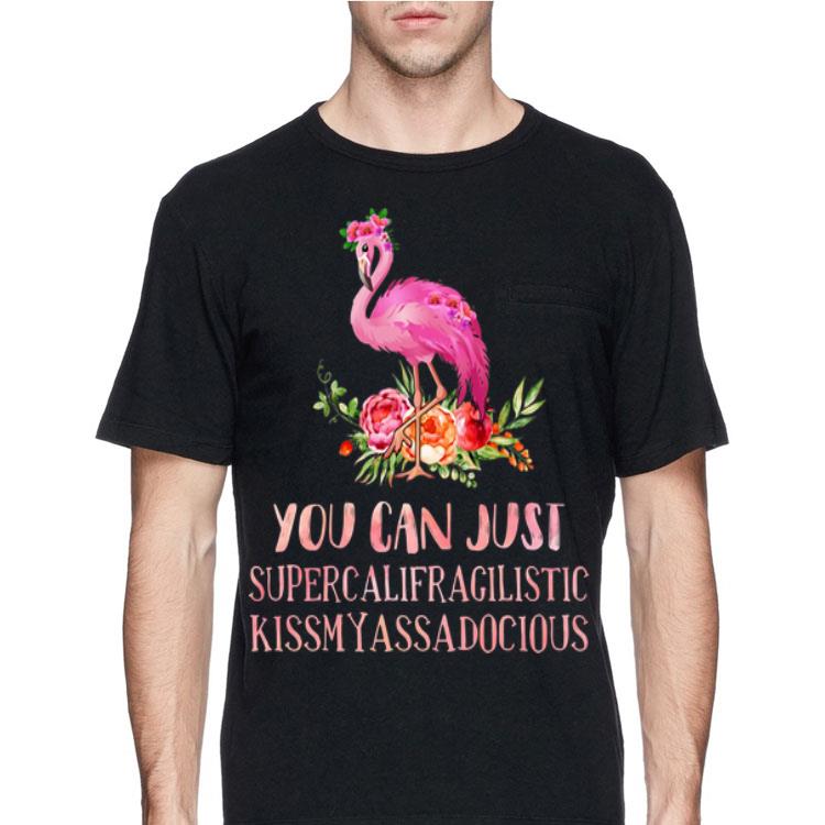 Flamingo You Can Just Supercalifragilistic Kissmyassadocious shirt