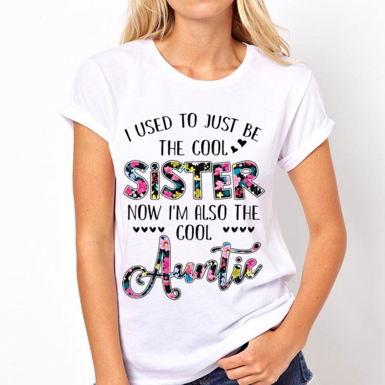 Floral I Used To Just Be The Cool Sister Now I'm Also The Cool Auntie shirt 8 Floral I Used To Just Be The Cool Sister Now I'm Also The Cool Auntie shirt