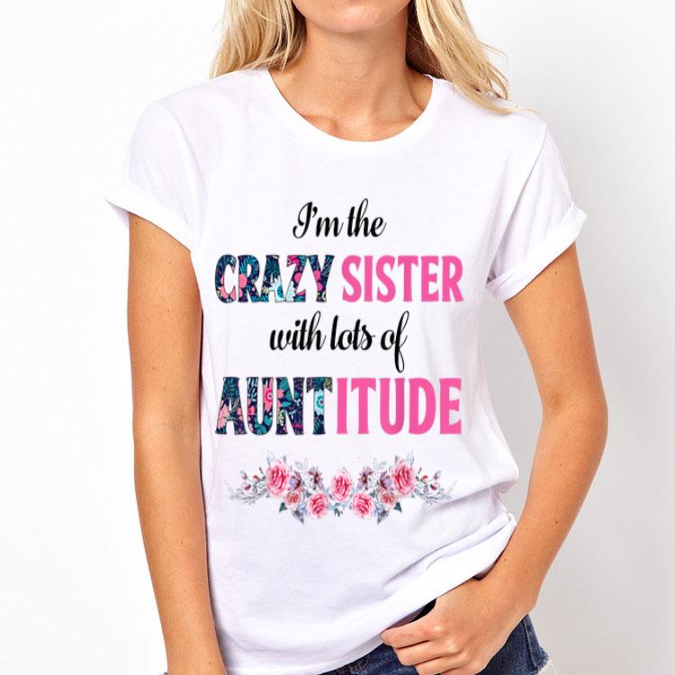 Flower I'm The Crazy Sister With Lots Of Auntitude shirt