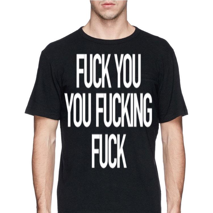 Fuck You You Fucking Fuck shirt 8 Fuck You You Fucking Fuck shirt