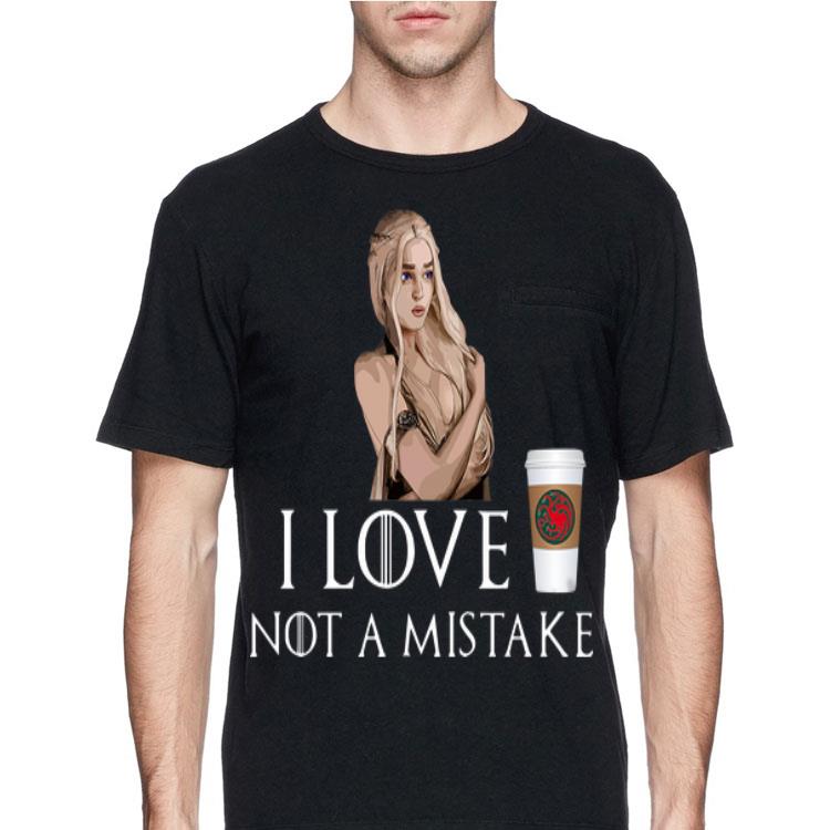 Game Of Thrones I Love Coffee NOT A Mistake Daenerys Targaryen shirt 8 Game Of Thrones I Love Coffee NOT A Mistake Daenerys Targaryen shirt