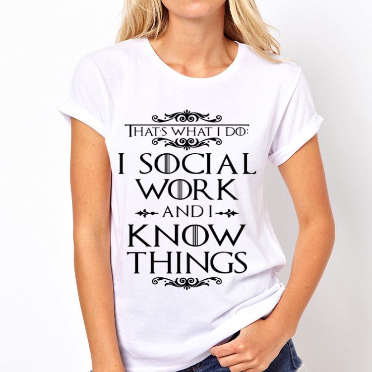Game Of Thrones That's What I Do I Social Work And I Know Things shirt 8 Game Of Thrones That's What I Do I Social Work And I Know Things shirt