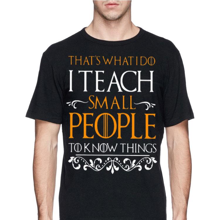 Game Of Thrones That's What I Do I Teach Small People To Know Things shirt