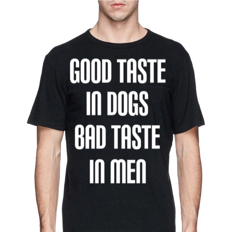 Good Taste In Dogs Bad Taste In Men shirt