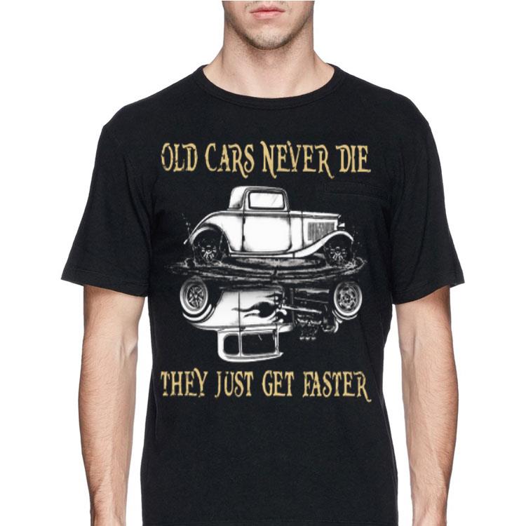 Hot Rod Old Cars Never Die They Just Get Faster shirt 8 Hot Rod Old Cars Never Die They Just Get Faster shirt