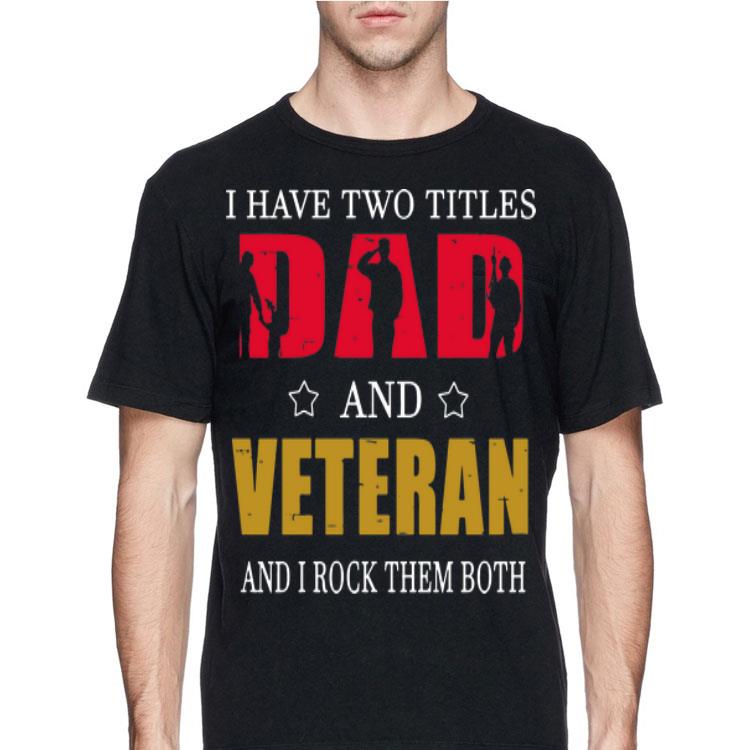 I Have Two Titles Dad And Veteran And I Rock Them Both shirt