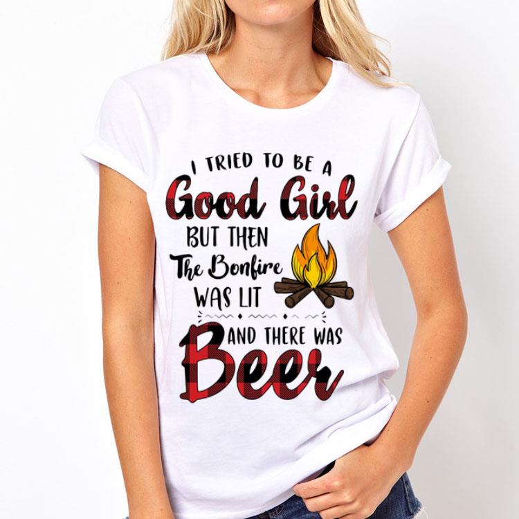 I Tried To Be A Good Girl But Then The Bonfire Was Lit And There Was Beer shirt