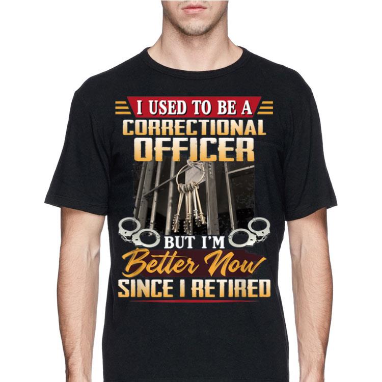 I Used To Be A Correctional Officer But I'm Better Now shirt 8 I Used To Be A Correctional Officer But I'm Better Now shirt