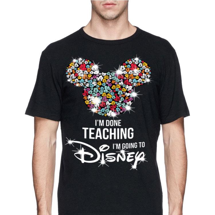 I'm Done Teaching I'm Going To Disney Mickey Mouse shirt