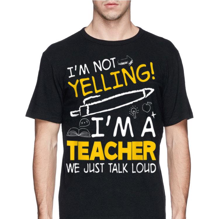 I'm Not Yelling I'm A Teacher We Just Talk Loud shirt