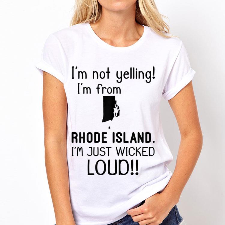 I'm Not Yelling I'm From Rhode Island I'm Just Wicked Loud shirt