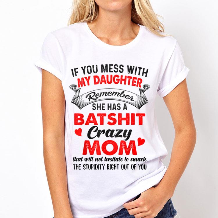 If You Mess With My Daughter Remember She Has A Batshit Crazy Mom shirt
