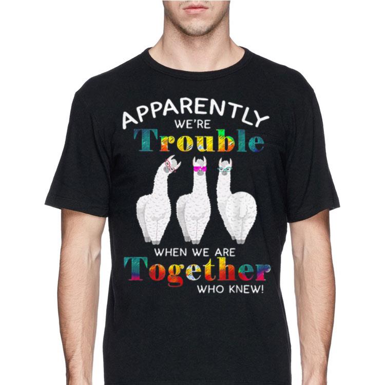 Llamas Apparently We're Trouble When We Are Together Who Knew shirt