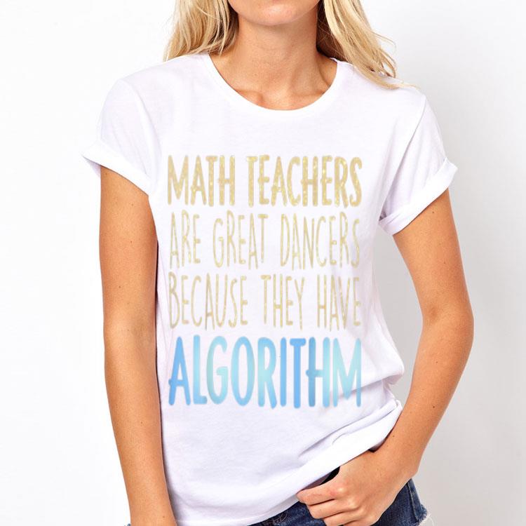 Math Teachers Are Great Dancers Because They Have Algorithm shirt