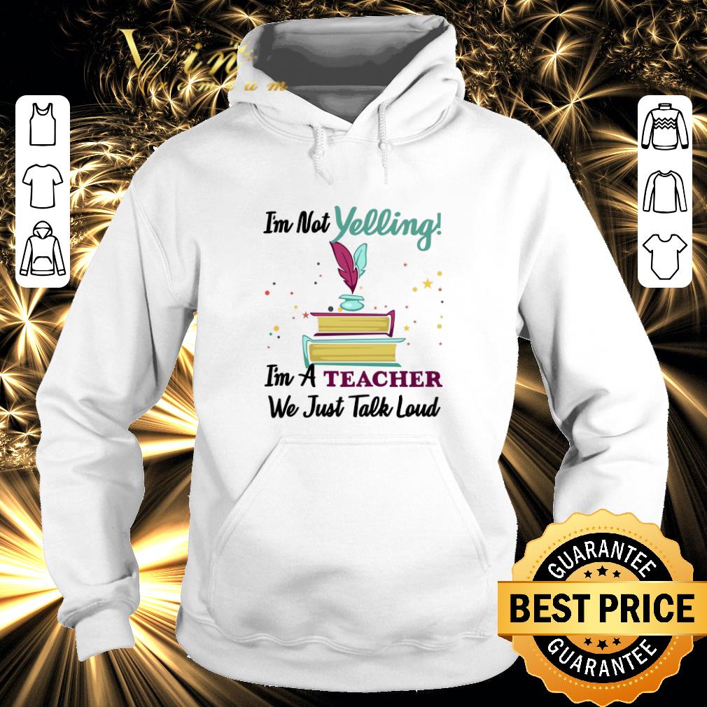 Nice I'm not yelling i'm a teacher we just talk loud shirt 7 Nice I'm not yelling i'm a teacher we just talk loud shirt