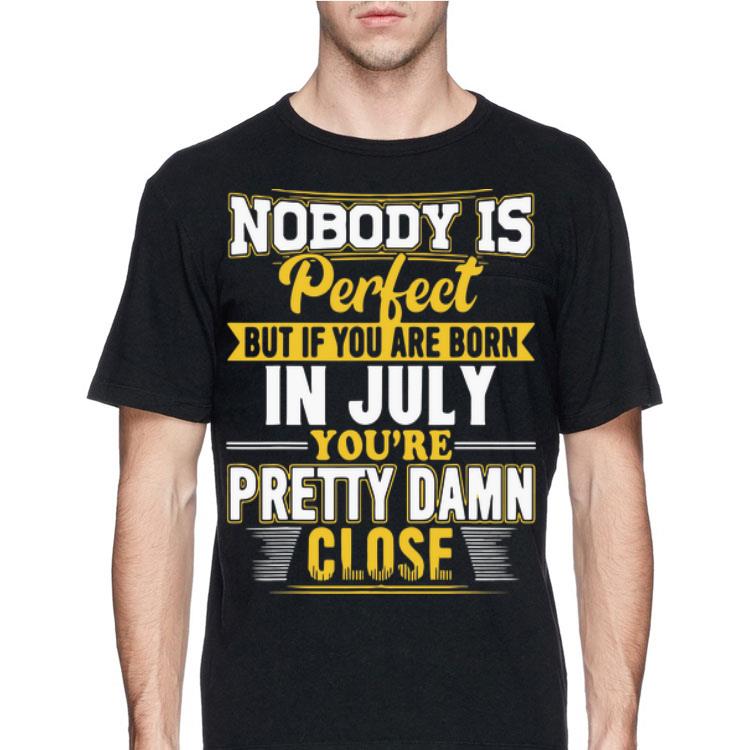 Nobody Is Perfect But If You Are Born In July You're Pretty Damn shirt