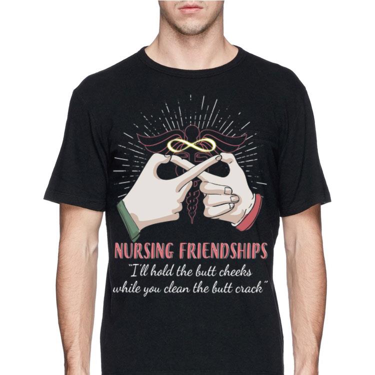 Nursing Friendships I'll Hold The But Cheeks While You Clean shirt