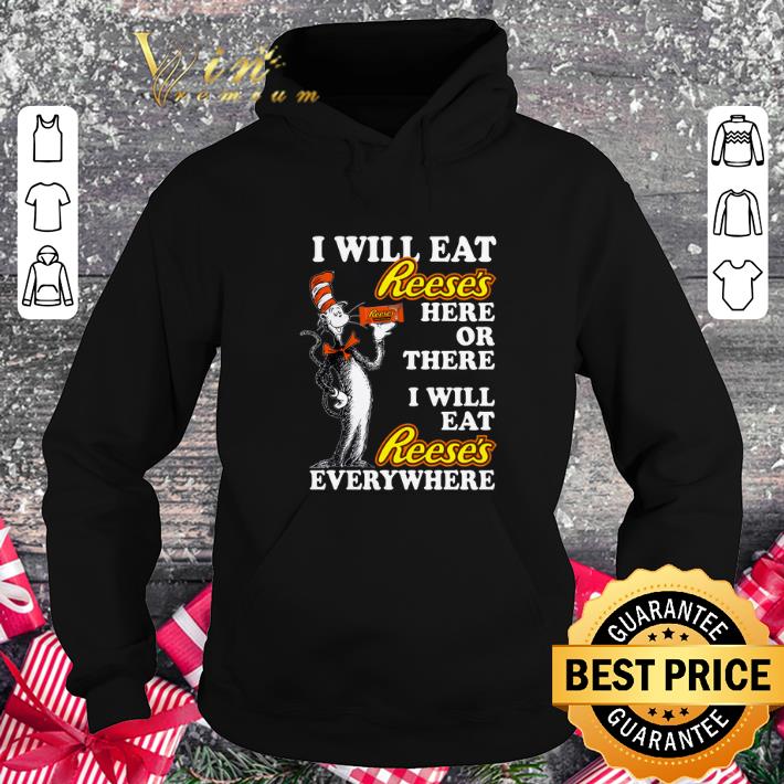 Official Dr Seuss i will eat Reese's here or there i will eat Reese's everywhere shirt