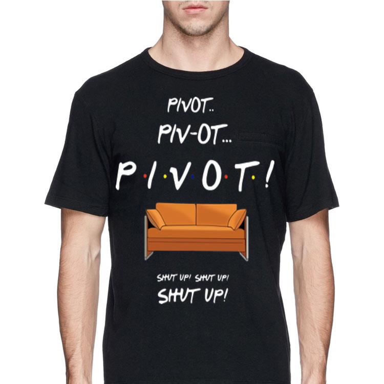 Pivot Piv-ot Pivot Shut Up Shut Up Shut Up shirt