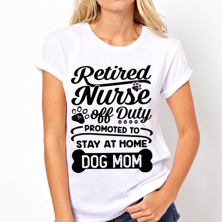 Retired Nurse Off Duty Promoted To Stay At Home Dog Mom shirt