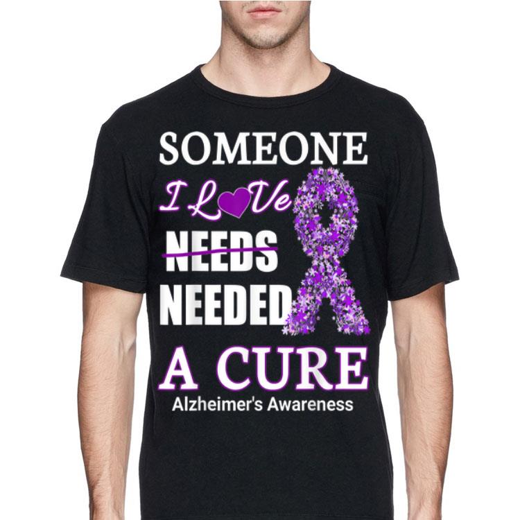 Some One I Love Needs Needed A Cure Alzheimer's Awareness shirt