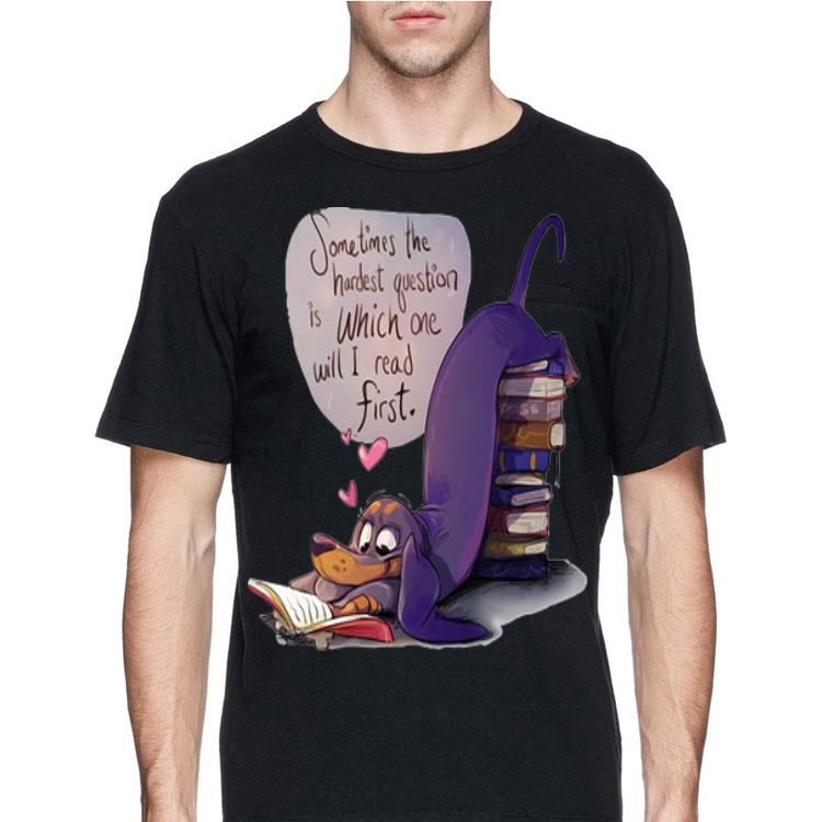 Sometimes The Hardest Question Is Which One Will I Read First shirt 8 Sometimes The Hardest Question Is Which One Will I Read First shirt