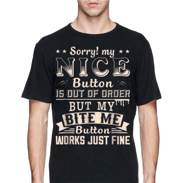 Sorry My Nice Button Is Out Of Order But My Bite Me Button Works Just Fine shirt