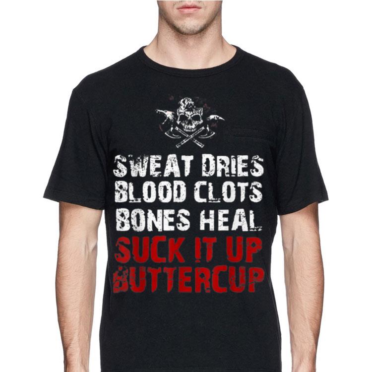 Sweat Dries Blood Clots Bones Heal Suck It Up Buttercup shirt