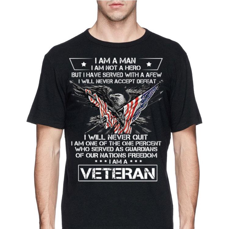 Veteran I Am A Man I Am Not A Hero But I Have Served With A Few I Will Never Accept Dedeat shirt