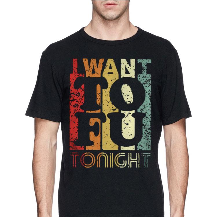 Vintage I Want To Fu Tonight shirt