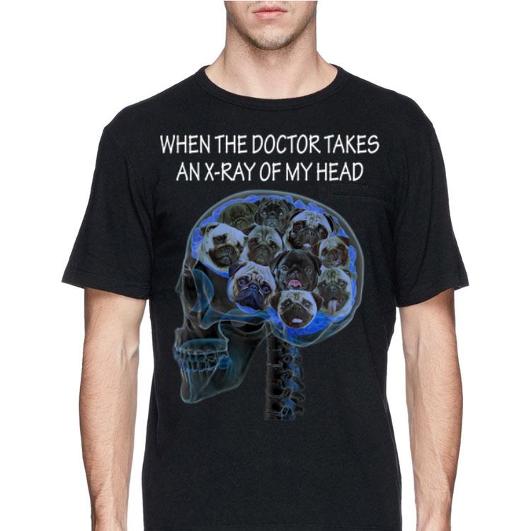 When The Doctor Takes An X-ray Of My Head Pug Dog shirt