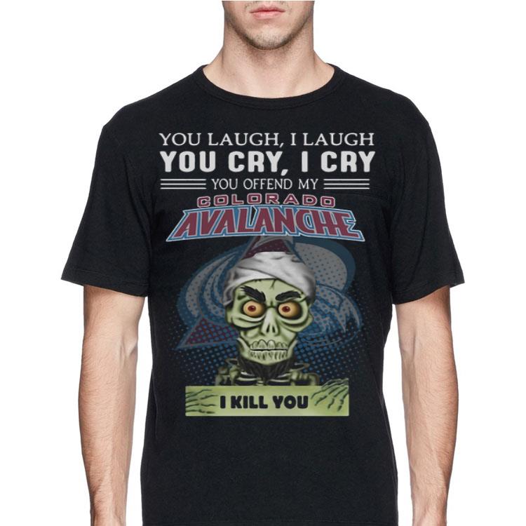 You Laugh I Laugh You Offend My Colorado Avalanche I Kill You shirt