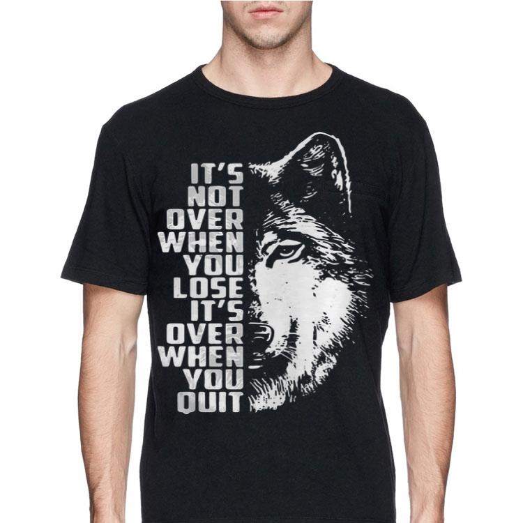 it’s not over when you lose it’s over when you quit GOT Wolf shirt 8 it’s not over when you lose it’s over when you quit GOT Wolf shirt