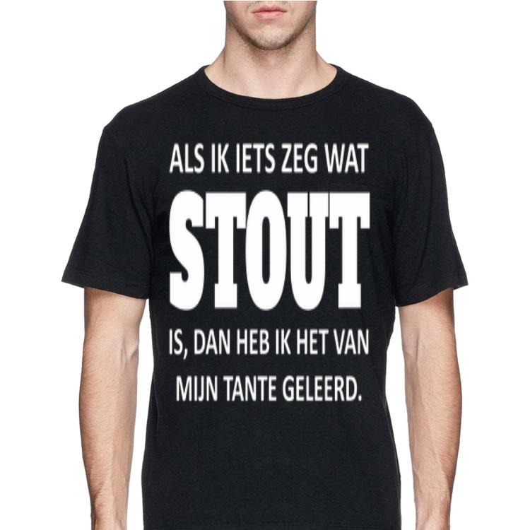 Als Ik Iets Zeg Wat Stout Is Dan Heb Ik Het Van Mijn Tante Geleerd shirt