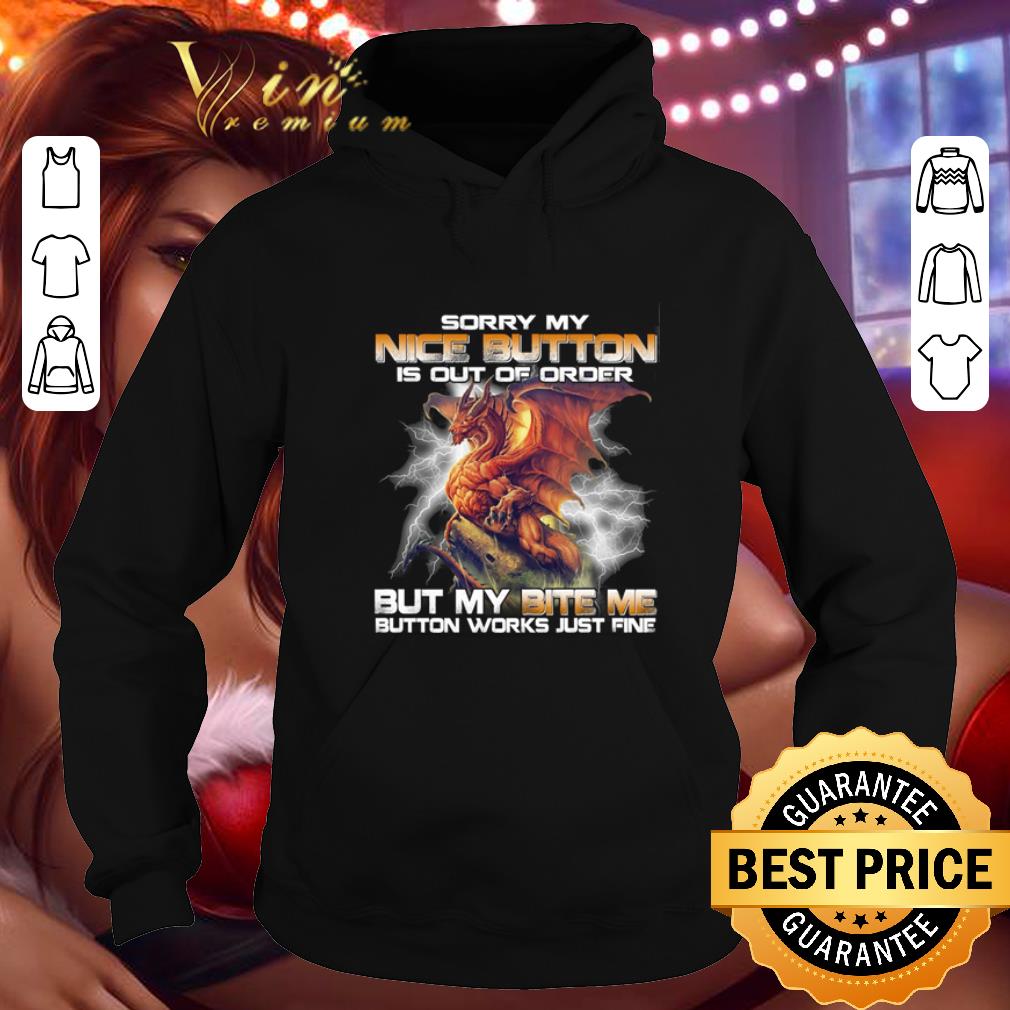 Hot Dragon Sorry my nice button is out of order but my bite me shirt 7 Hot Dragon Sorry my nice button is out of order but my bite me shirt