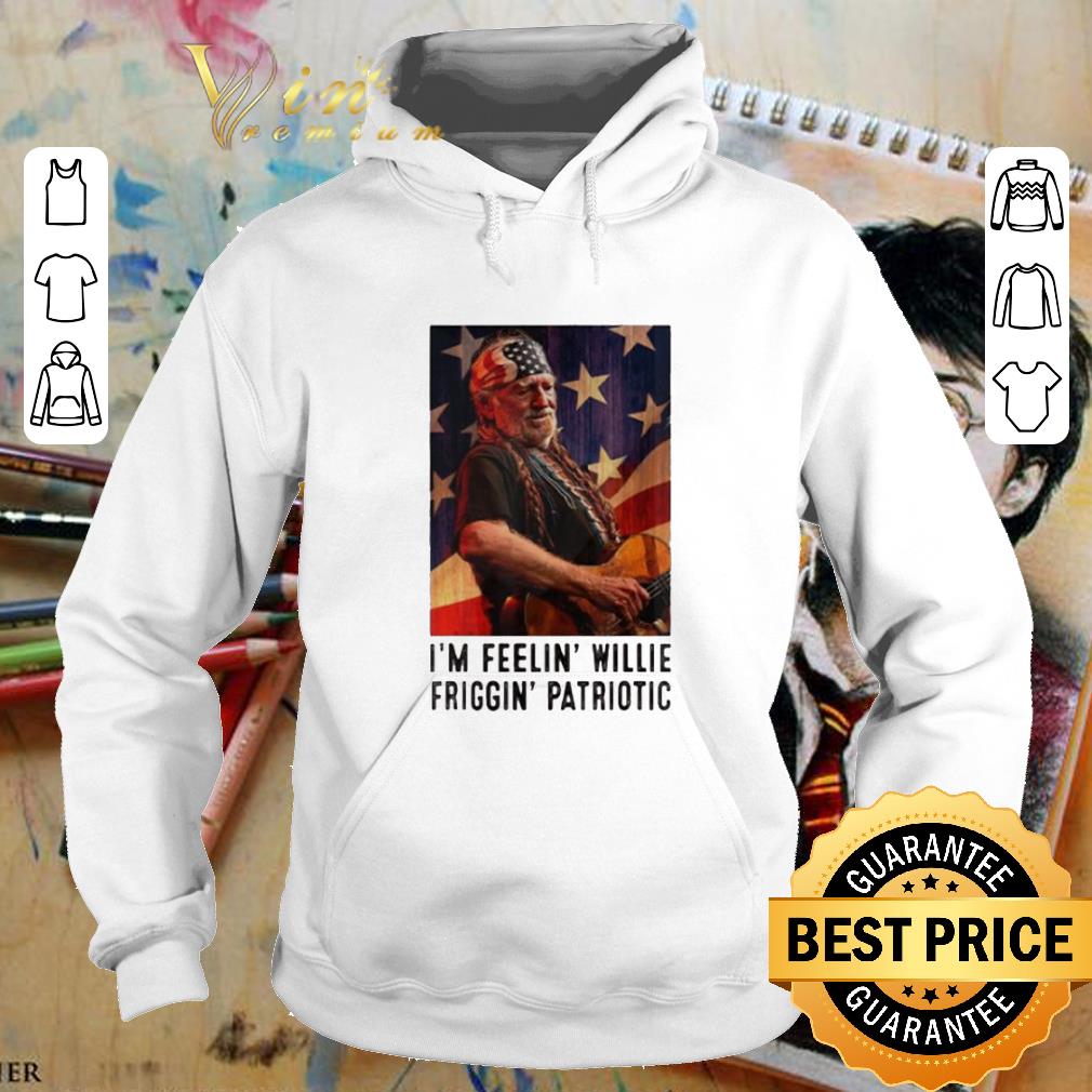 Hot I'm Feelin Willie Friggin Patriotic shirt