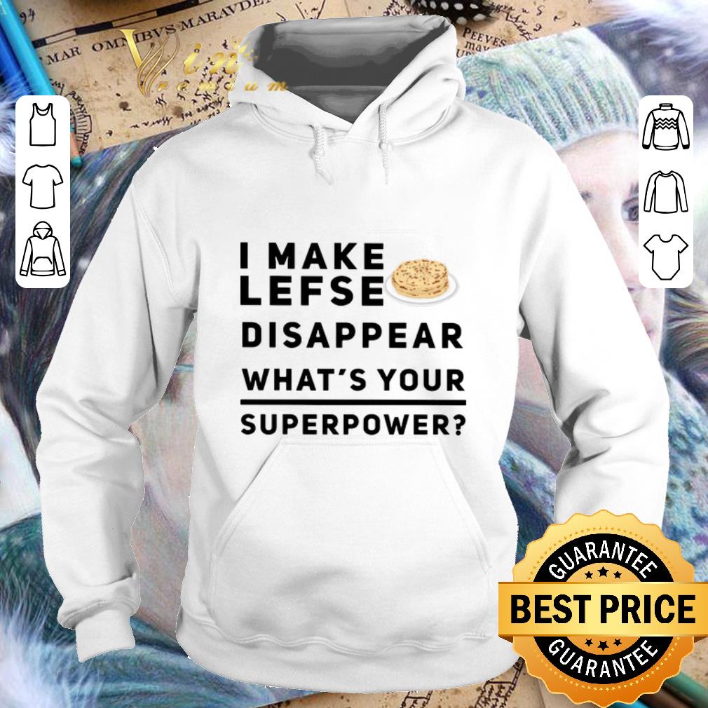 Hot I make lefse disappear what's your superpower shirt