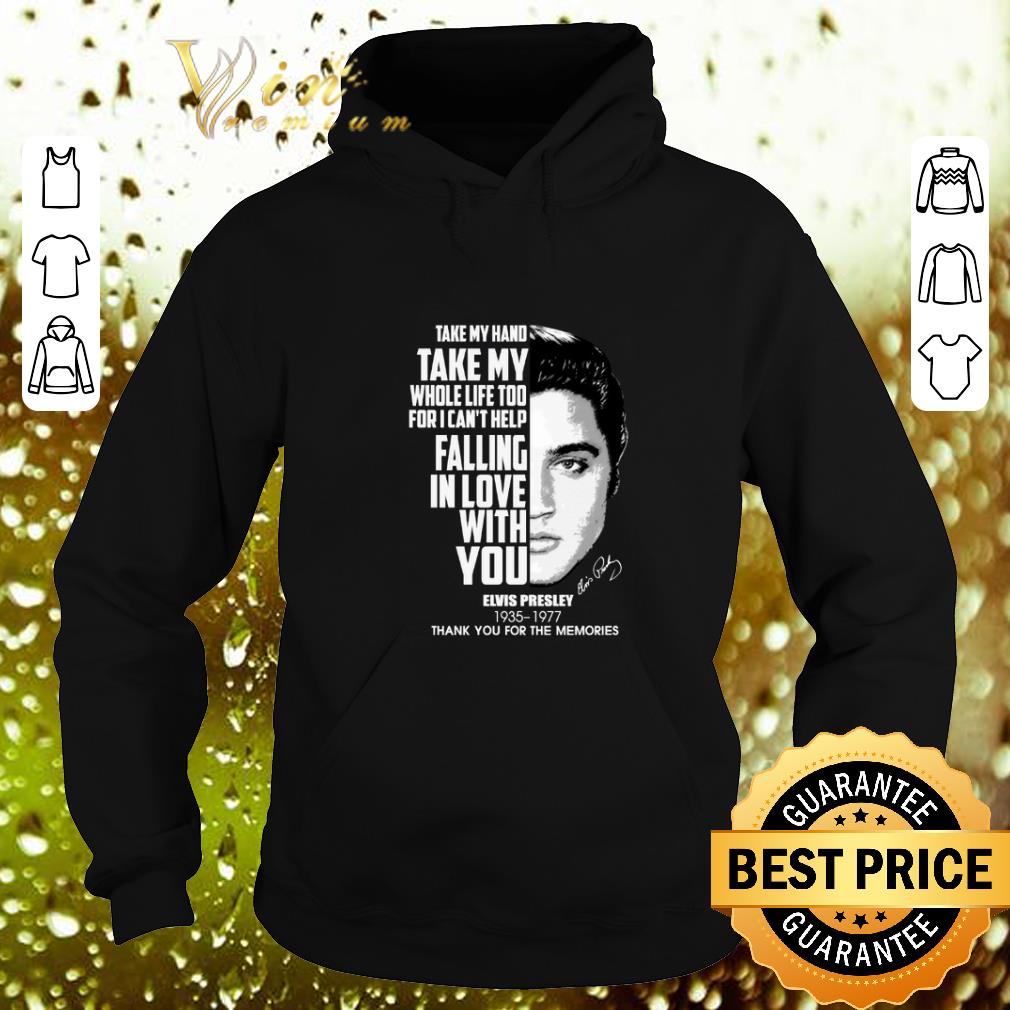 Hot Take my hand take my whole life too for i can't help falling in love with you Elvis Presley shirt 7 Hot Take my hand take my whole life too for i can't help falling in love with you Elvis Presley shirt