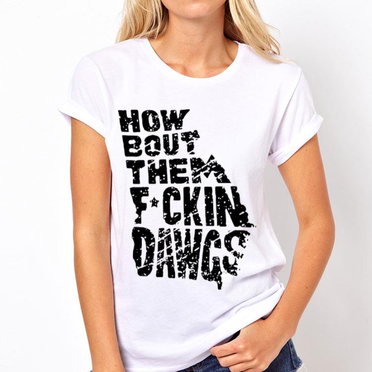How Bout Them Fuckin Dawgs shirt