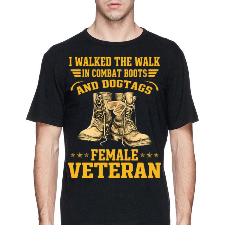 I Walked The Walk In Combat Boots And Dogtags Female Veteran shirt