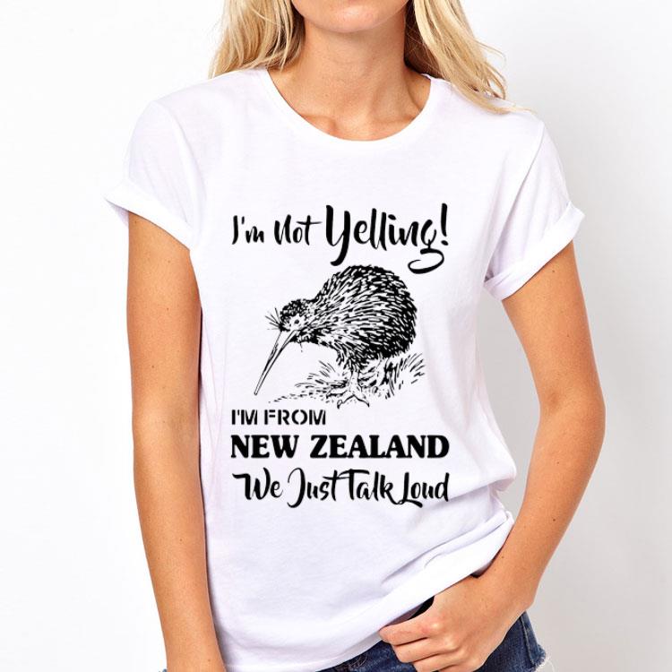 I’m Not Yelling I’m From New Zealand We Just Talk Loud shirt