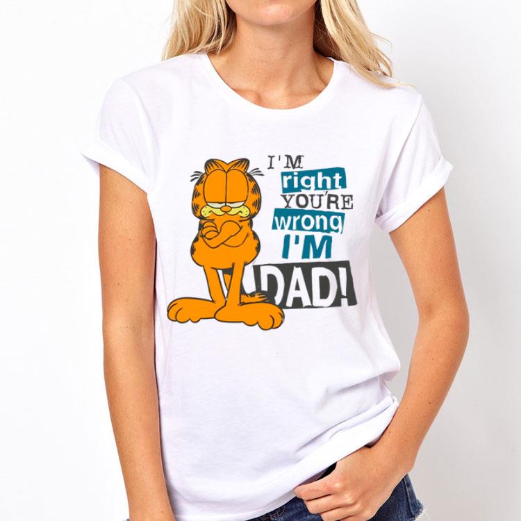 I’m Right You’re Wrong I’m Dad Garfield shirt