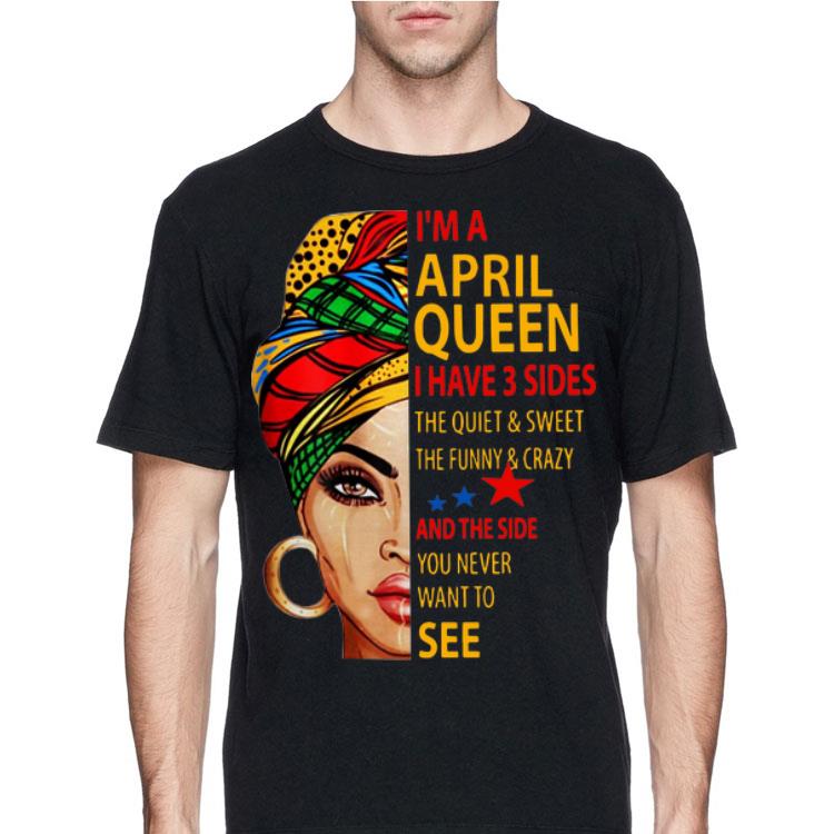 I'm an April queen i have 3 sides the quiet and sweet the funny shirt
