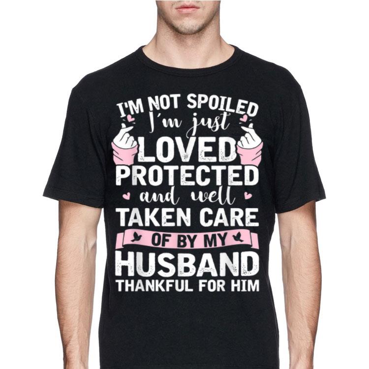 I'm not spoiled i'm just loved protected and well taken care of by my husband shirt