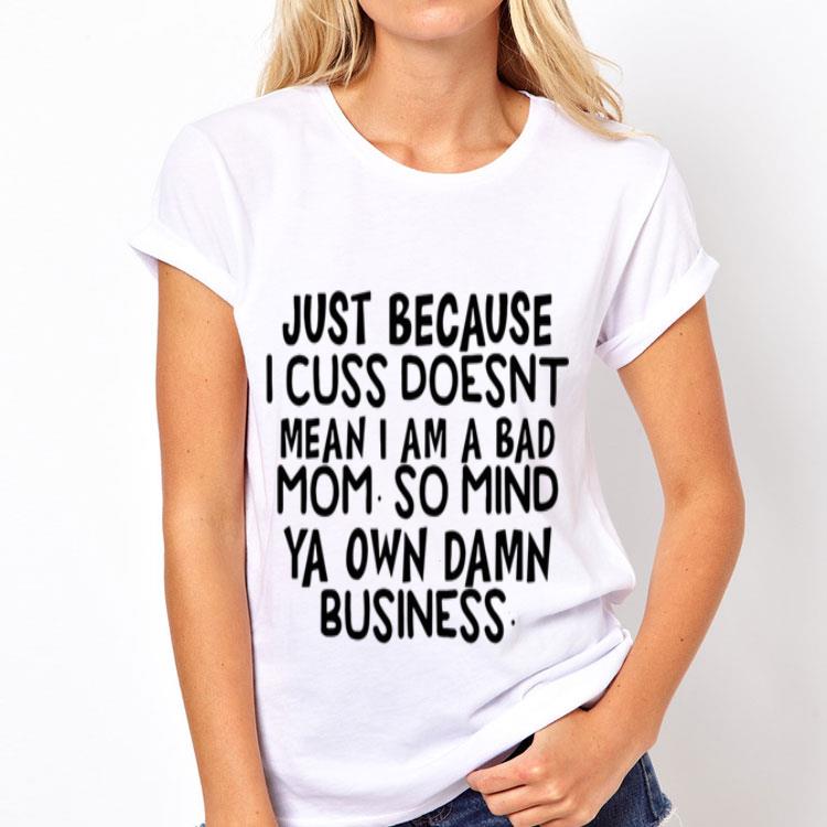 Just because i cuss doesnt mean i am a bad mom so mind ya own damn shirt