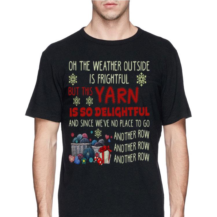 Oh The Weather Outside Is Frightful But This Yarn Is So Delightful shirt 8 Oh The Weather Outside Is Frightful But This Yarn Is So Delightful shirt