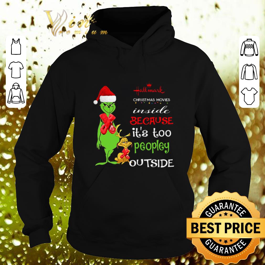 Original Grinch Hallmark Christmas movie inside because it's too peopley outside shirt