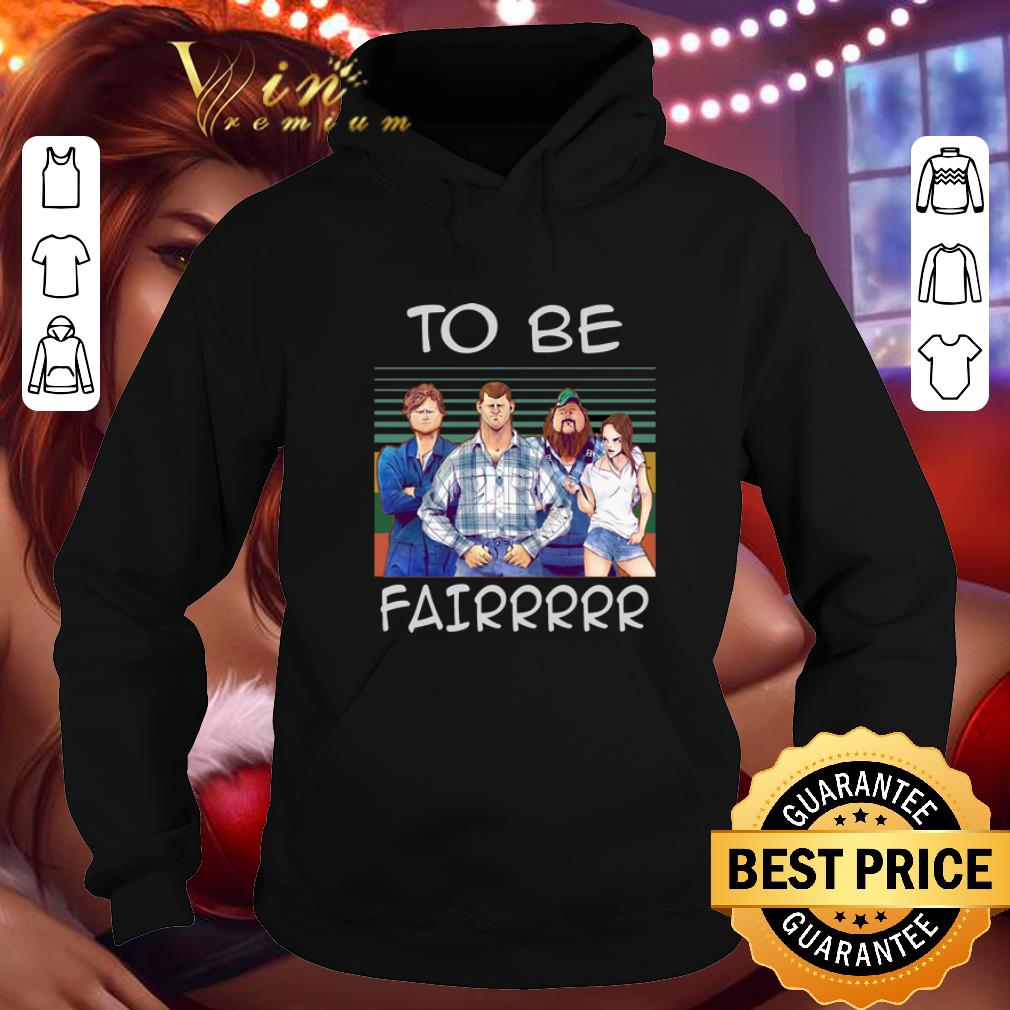 Original Letterkenny To Be Fairrr Vintage shirt