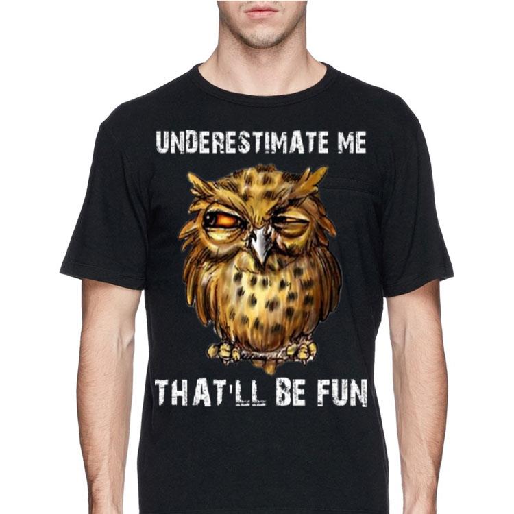 Owl Underestimate Me That’ll Be Fun shirt 8 Owl Underestimate Me That’ll Be Fun shirt