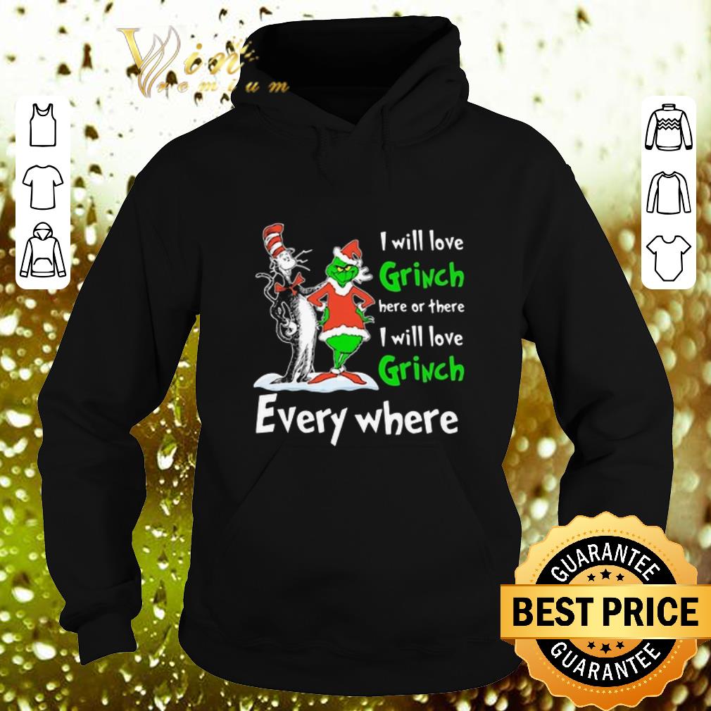 Pretty Dr Seuss I will love Grinch here or there everywhere shirt
